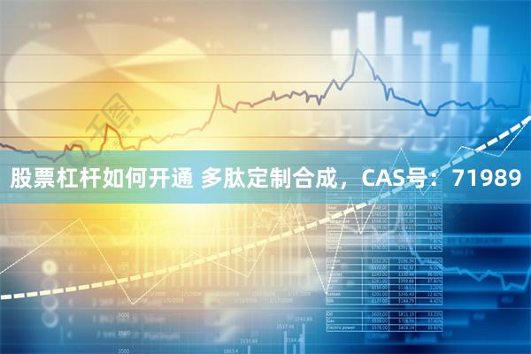 股票杠杆如何开通 多肽定制合成，CAS号：71989