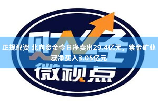 正规配资 北向资金今日净卖出29.4亿元，紫金矿业获净买入3.05亿元