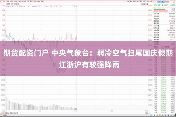 期货配资门户 中央气象台：弱冷空气扫尾国庆假期 江浙沪有较强降雨