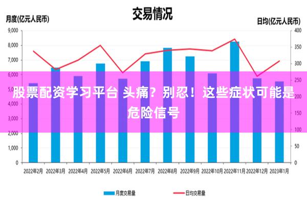 股票配资学习平台 头痛？别忍！这些症状可能是危险信号